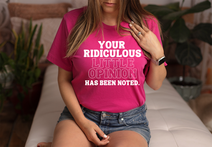 YOUR RIDICULOUS LITTLE OPINION HAS BEEN NOTED Shirt (Adult)