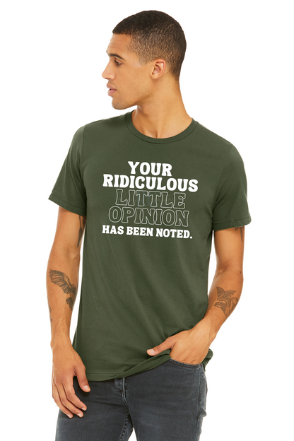 YOUR RIDICULOUS LITTLE OPINION HAS BEEN NOTED Shirt (Adult)