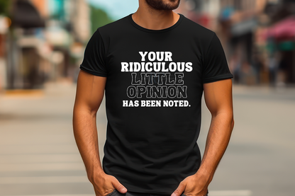 YOUR RIDICULOUS LITTLE OPINION HAS BEEN NOTED Shirt (Adult)