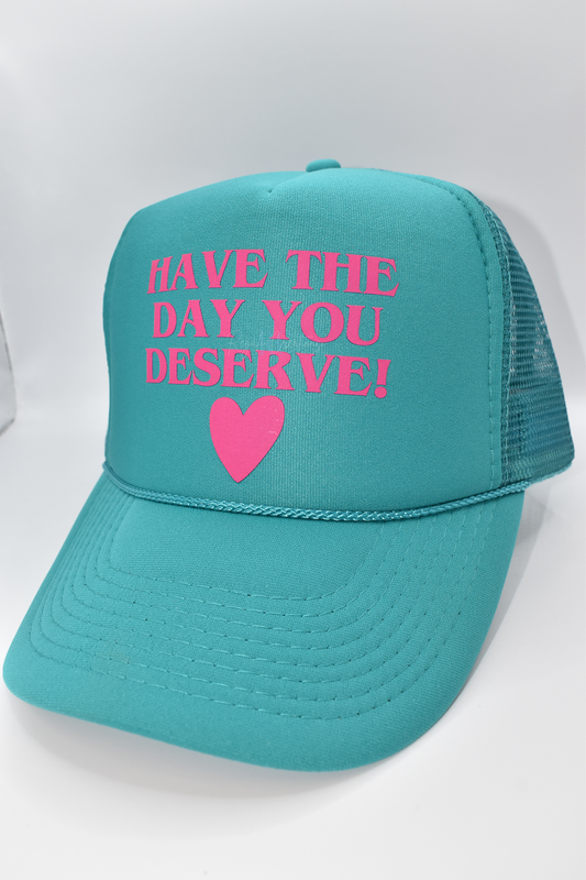 Have the Day You Deserve Trucker Hat