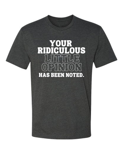 YOUR RIDICULOUS LITTLE OPINION HAS BEEN NOTED Shirt (Adult)