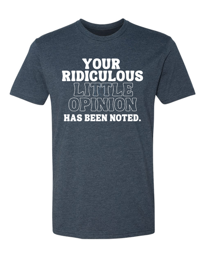 YOUR RIDICULOUS LITTLE OPINION HAS BEEN NOTED Shirt (Adult)